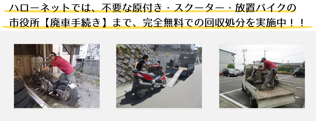 ハローネットでは、不要な原付き・スクーター・放置バイクの市役所【廃車手続き】まで、完全無料での回収処分を実施中!!