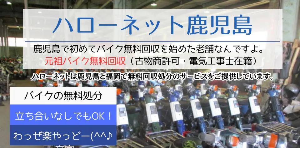 古物商許可・バイク整備士・電気工事士在籍・創業27年、鹿児島で初めてバイクの無料回収を始めた老舗ハローネット鹿児島はバイク原付きの無料引き取り出張運搬廃車手続き全て無料です!わっぜ楽やっどー!バイク無料処分なら元祖バイク無料回収のハローネットまで