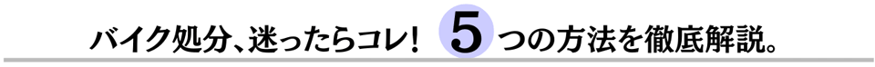 バイク処分に迷ったらコレ!5つの方法を徹底解説。自分に合った最適な廃棄・回収方法が見つかる専門ガイド。